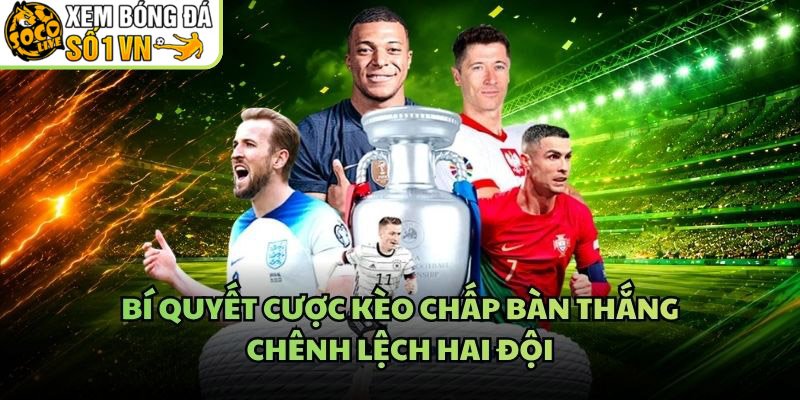 Bí Quyết Cược Kèo Chấp Bàn Thắng – Chênh Lệch Hai Đội