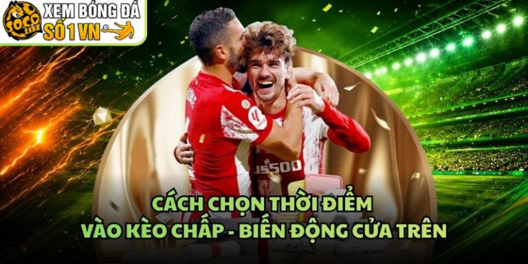 Cách Chọn Thời Điểm Vào Kèo Chấp