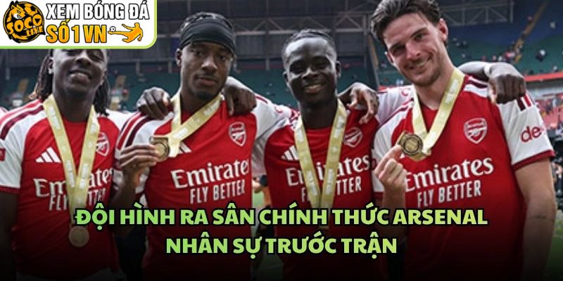 Đội Hình Ra Sân Chính Thức Arsenal – Nhân Sự Trước Trận