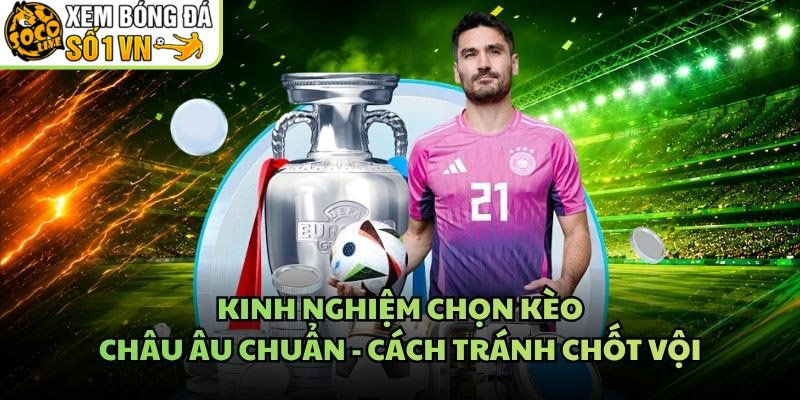 Kinh Nghiệm Chọn Kèo Châu Âu Chuẩn – Cách Tránh Chốt Vội