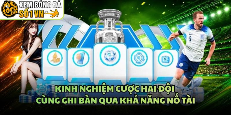 Kinh Nghiệm Cược Hai Đội Cùng Ghi Bàn Qua Khả Năng Nổ Tài