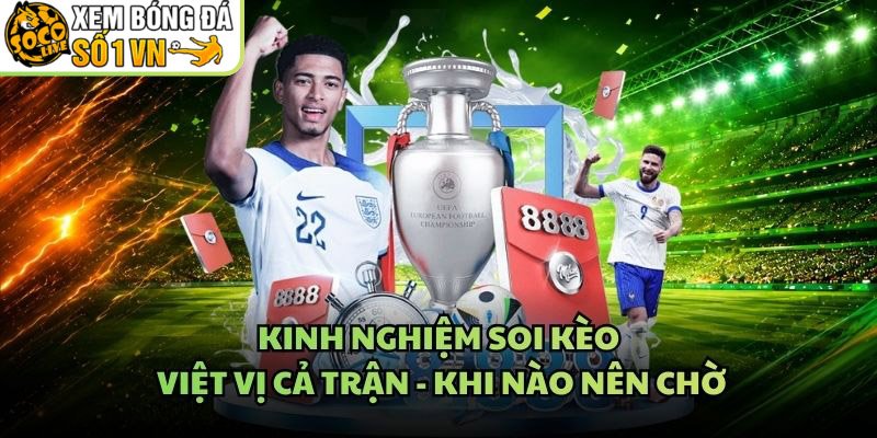 Kinh Nghiệm Soi Kèo Việt Vị Cả Trận – Khi Nào Nên Chờ