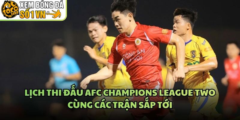 Lịch Thi Đấu AFC Champions League Two Cùng Các Trận Sắp Tới