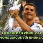 Lịch Thi Đấu Vòng Loại Champions League