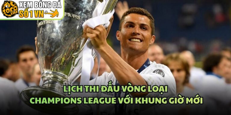 Lịch Thi Đấu Vòng Loại Champions League