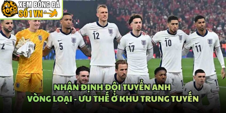 Nhận Định Đội Tuyển Anh Vòng Loại