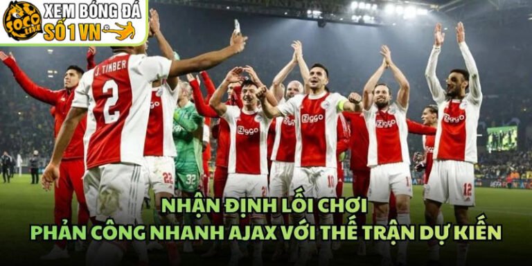 Nhận Định Lối Chơi Phản Công Nhanh Ajax
