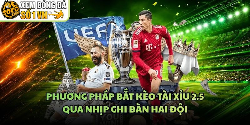 Phương Pháp Bắt Kèo Tài Xỉu 2.5 – Qua Nhịp Ghi Bàn Hai Đội
