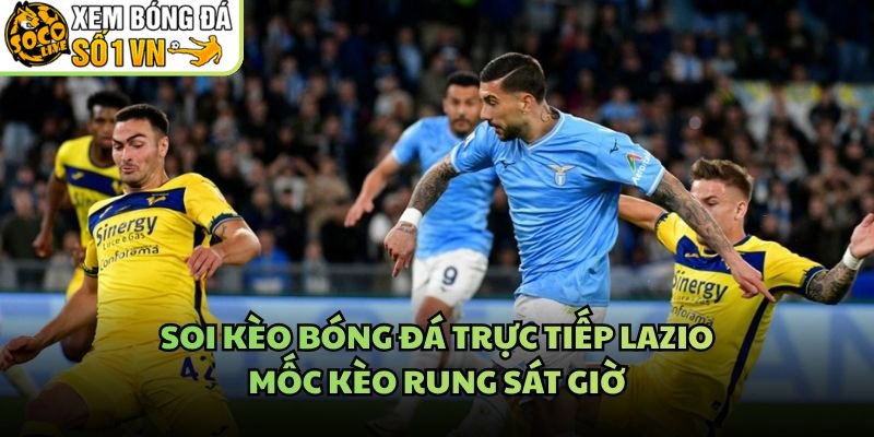 Soi Kèo Bóng Đá Trực Tiếp Lazio – Mốc Kèo Rung Sát Giờ