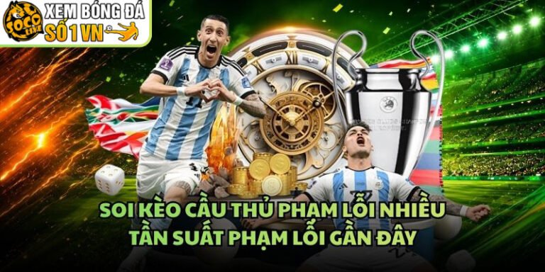 Soi Kèo Cầu Thủ Phạm Lỗi Nhiều
