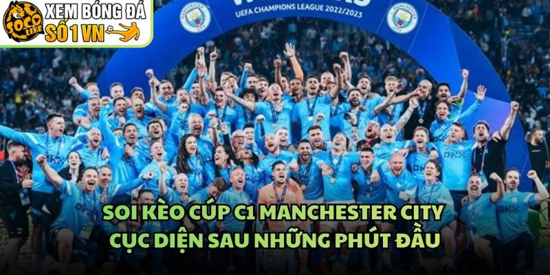 Soi Kèo Cúp C1 Manchester City – Cục Diện Sau Những Phút Đầu