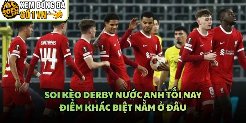 Soi Kèo Derby Nước Anh Tối Nay – Điểm Khác Biệt Nằm Ở Đâu