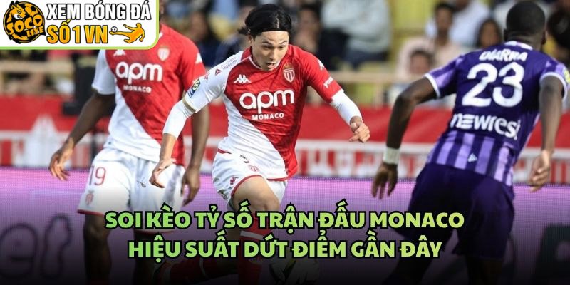 Soi Kèo Tỷ Số Trận Đấu Monaco – Hiệu Suất Dứt Điểm Gần Đây