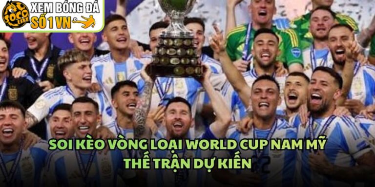 Soi Kèo Vòng Loại World Cup Nam Mỹ