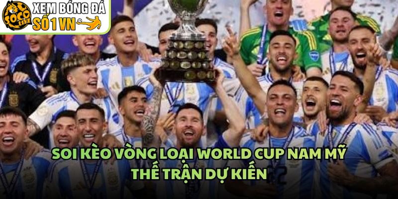 Soi Kèo Vòng Loại World Cup Nam Mỹ – Thế Trận Dự Kiến