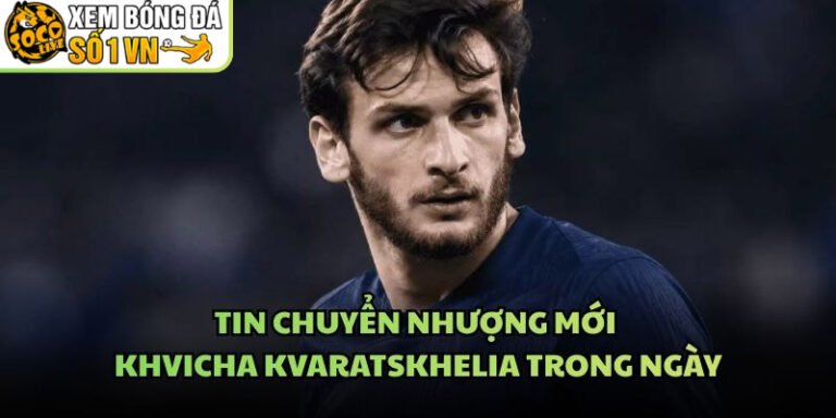 Tin Chuyển Nhượng Mới Khvicha Kvaratskhelia