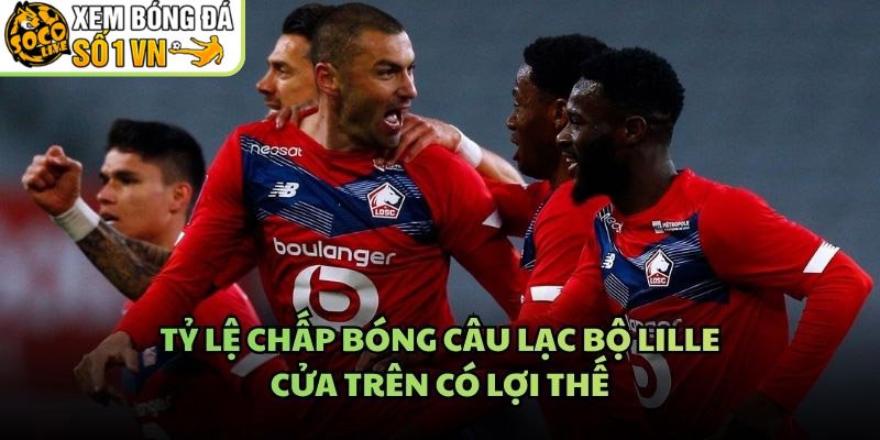 Tỷ Lệ Chấp Bóng Câu Lạc Bộ Lille – Cửa Trên Có Lợi Thế
