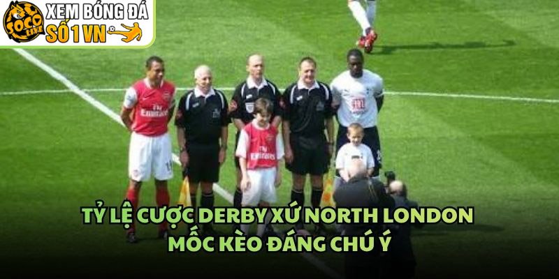 Tỷ Lệ Cược Derby Xứ North London – Mốc Kèo Đáng Chú Ý